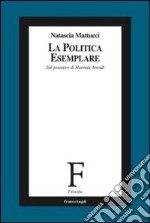 La politica esemplare. Sul pensiero di Hannah Arendt libro