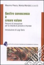 Gestire conoscenza è creare valore. Percorsi di innovazione per la crescita di persone e imprese libro