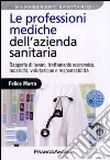 Le professioni mediche dell'azienda sanitaria. Rapporto di lavoro, trattamento economico, incarichi, valutazione e responsabilità libro di Marra Felice