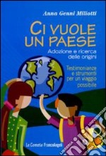 Ci vuole un paese. Adozione e ricerca delle origini. Testimonianze e strumenti per un viaggio possibile libro