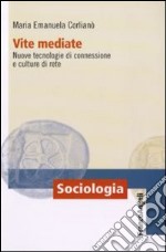 Vite mediate. Nuove tecnologie di connessione e culture di rete libro