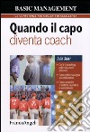 Quando il capo diventa coach. Cos'è il coaching nelle situazioni di lavoro. Come offrire sostegno ai collaboratori. Come acquisire e mettere in pratica le competenze libro