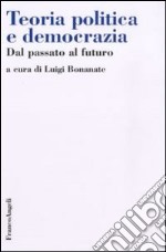 Teoria politica e democrazia. Dal passato al futuro libro