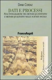 Dati e processi. Sull'integrazione tra metodi quantitativi e metodi qualitativi nelle scienze sociali