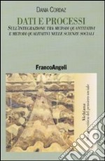 Dati e processi. Sull'integrazione tra metodi quantitativi e metodi qualitativi nelle scienze sociali libro