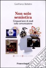 Non solo semiotica. Cinquant'anni di studi sulla comunicazione libro