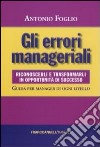 Gli errori manageriali. Riconoscerli e trasformarli in opportunità di successo. Guida per manager di ogni livello libro