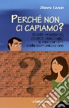 Perché non ci capiamo? Giochi relazionali, aspetti psicologici e meccanismi della comunicazione libro