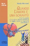 Quando l'amore è una schiavitù. Come uscire dalla dipendenza affettiva e raggiungere la maturità psicologica libro