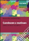 Convincere e motivare. Scienza e tecnica della persuasione libro