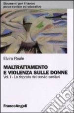 Maltrattamento e violenza sulle donne. Vol. 1: La risposta dei servizi sanitari libro