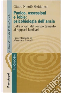 Panico, ossessione e fobie: psicobiologia dell'ansia. Dalle origini del comportamento ai rapporti familiari libro