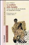 La scultura della famiglia. Teoria e tecnica di uno strumento tra valutazione e terapia libro di Vallario Luca