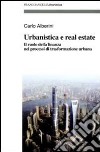 Urbanistica e real estate. Il ruolo della finanza nei processi di trasformazione urbana libro di Alberini Carlo