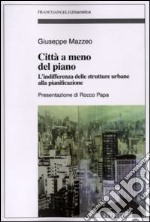 Città a meno del piano. L'indifferenza delle strutture urbane alla pianificazione