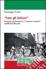 Fare gli italiani. Esercito permanente e «nazione armata» nell'Italia liberale libro