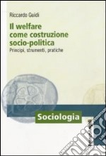 Il welfare come costruzione socio-politica. Principi, strumenti, pratiche libro