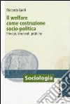 Il welfare come costruzione socio-politica. Principi, strumenti, pratiche libro