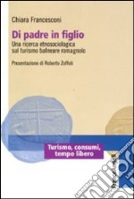 Di padre in figlio. Una ricerca etnosociologica sul turismo balneare romagnolo libro