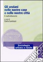 Gli anziani nelle nostre case e nelle nostre città. Il maltrattamento libro