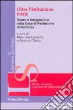 Oltre l'istituzione totale. Teatro e integrazione nella casa di reclusione di Rebibbia libro