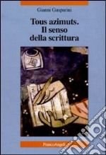 Tous azimuts. Il senso della scrittura libro