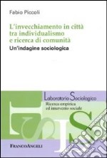 L'invecchiamento in città tra individualismo e ricerca di comunità. Un'indagine sociologica libro