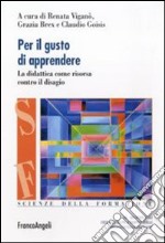 Per il gusto di apprendere. La didattica come risorsa contro il disagio libro