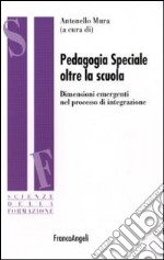 Pedagogia speciale oltre la scuola. Dimensioni emergenti nel processo di integrazione libro