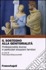 Il sostegno alla genitorialità. Professionalità diverse in particolari situazioni familiari libro