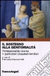 Il sostegno alla genitorialità. Professionalità diverse in particolari situazioni familiari libro di Mazzucchelli F. (cur.)