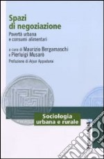 Spazi di negoziazione. Povertà urbana e consumi alimentari libro