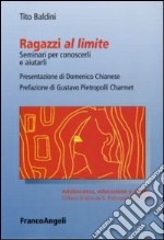 Ragazzi al limite. Seminari per conoscerli e aiutarli libro