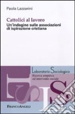 Cattolici al lavoro. Un'indagine sulle associazioni di ispirazione cristiana