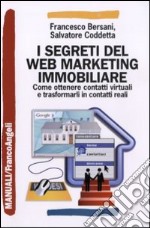 I segreti del web marketing immobiliare. Come ottenere contatti virtuali e trasformarli in contatti reali libro