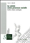 La salute come processo sociale. Sanità e ricerca sociologica libro di Collicelli Carla