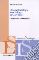 Etnometodologia e sociologia in Garfinkel. L'indicalità inevitabile libro