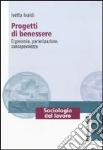 Progetti di benessere. Ergonomia, partecipazione, consapevolezza libro