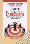 L'arte di vendere la decisione trasformando gli esecutori in protagonisti libro di Riccardi Riccardo Colombo Murùa Patricio