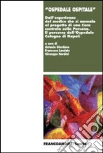 Ospedale ospitale. Dall'esperienza del medico che si ammala al progetto di una cura centrata sulla persona. Il percorso dell'ospedale Cotugno di Napoli libro