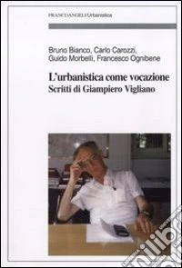 L'urbanistica come vocazione. Scritti di Giampiero Vigliano libro