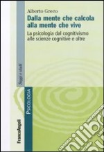 Dalla mente che calcola alla mente che vive. La psicologia dal cognitivismo alle scienze cognitive e oltre libro