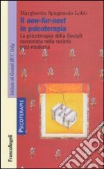 Il now-for-next in psicoterapia. La psicoterapia della Gestalt raccontata nella società post-moderna libro