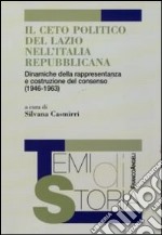 Il ceto politico del Lazio nell'Italia repubblicana. Dinamiche della rappresentanza e costruzione del consenso (1946-1963) libro