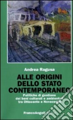 Alle origini dello Stato contemporaneo. Politiche di gestione dei beni culturali e ambientali tra Ottocento e Novecento libro