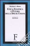 Etica, eugenica e futuro della specie umana libro di Bianca Mariano