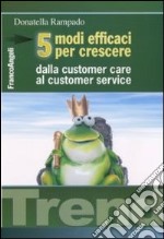 Cinque modi efficaci per crescere. Dalla customer care al customer service libro