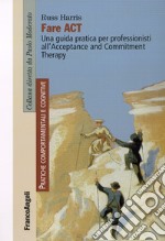 Fare act. Una guida pratica per professionisti all'Acceptance and Commitment Therapy libro