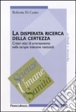 La disperata ricerca della certezza. Criteri etici di orientamento nelle terapie intensive neonatali libro