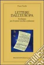 Lettere dall'Europa. Un futuro per il nostro vecchio continente libro